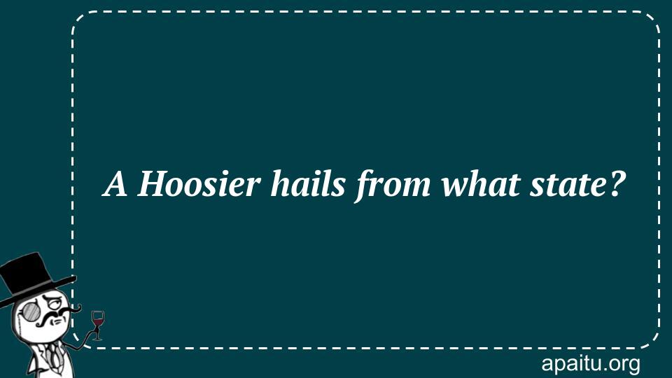 A Hoosier hails from what state?