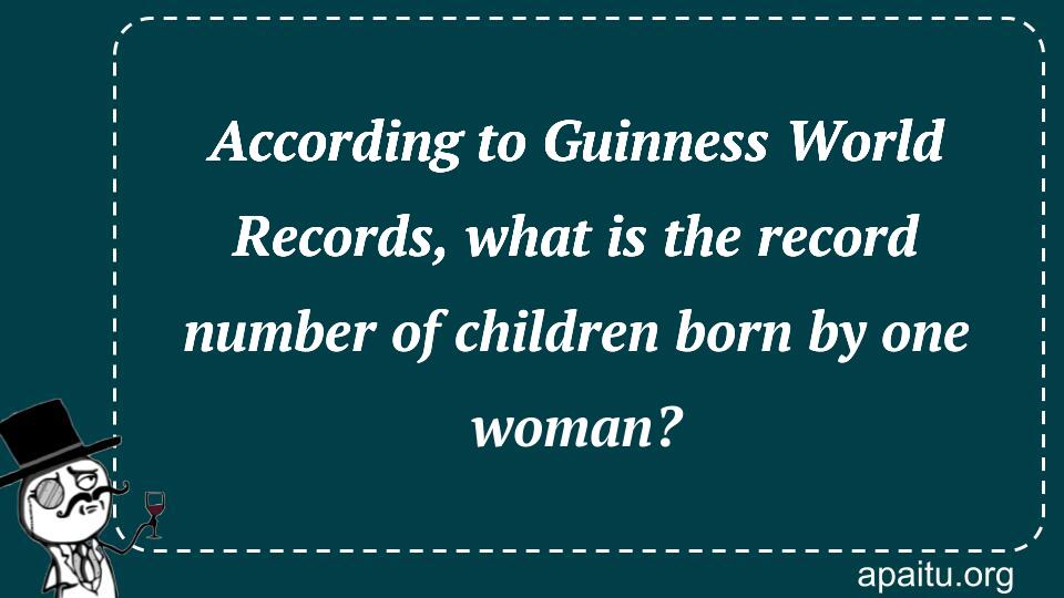 According to Guinness World Records, what is the record number of children born by one woman?