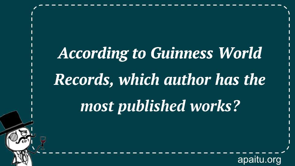 According to Guinness World Records, which author has the most published works?