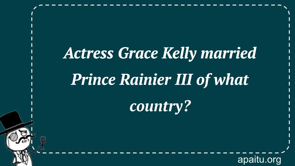 Actress Grace Kelly married Prince Rainier III of what country?