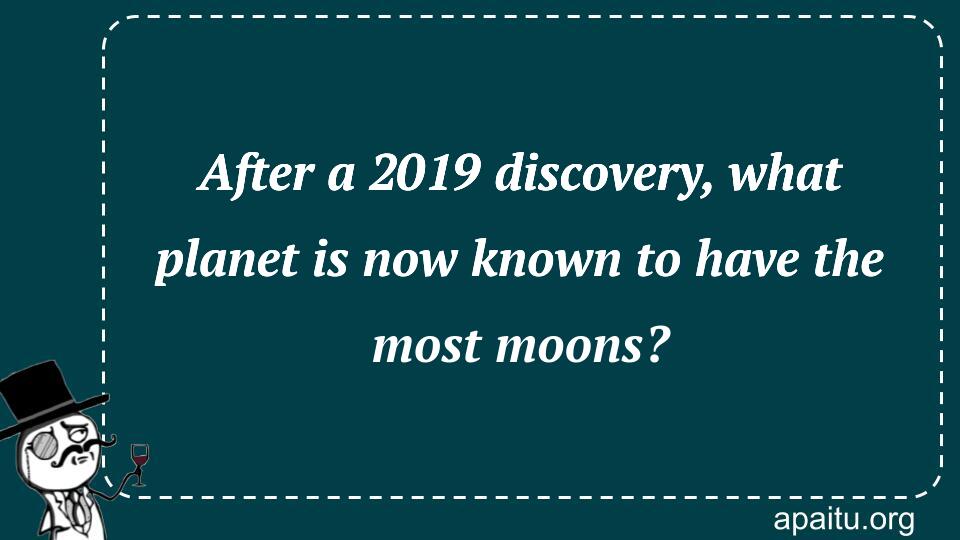 After a 2019 discovery, what planet is now known to have the most moons?