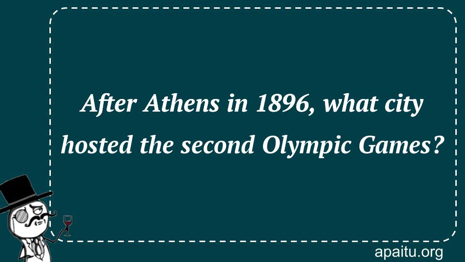 After Athens in 1896, what city hosted the second Olympic Games?