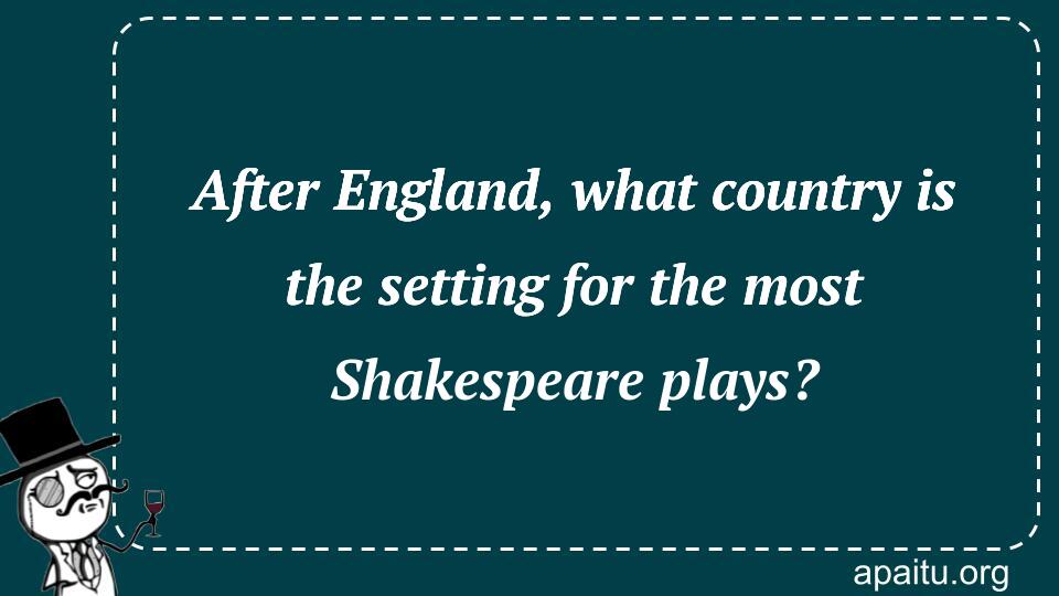 After England, what country is the setting for the most Shakespeare plays?