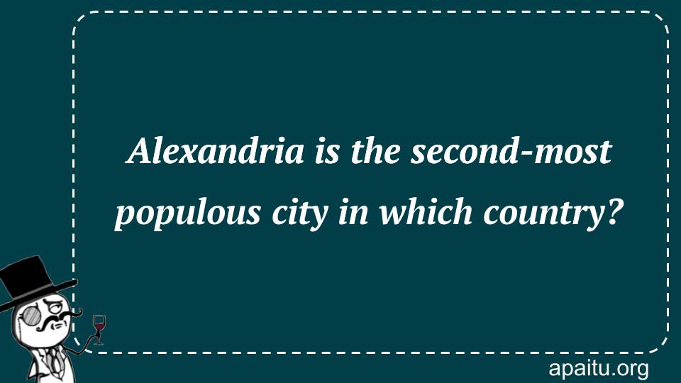 Alexandria is the second-most populous city in which country?