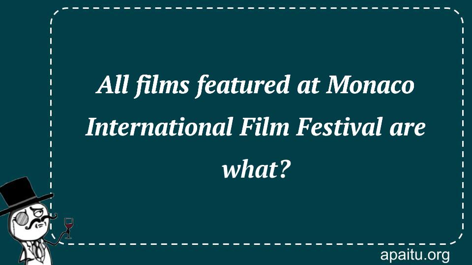 All films featured at Monaco International Film Festival are what?