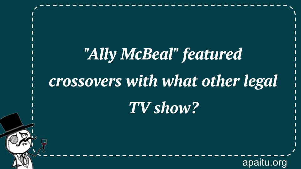 `Ally McBeal` featured crossovers with what other legal TV show?