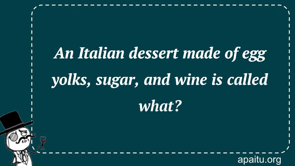 An Italian dessert made of egg yolks, sugar, and wine is called what?