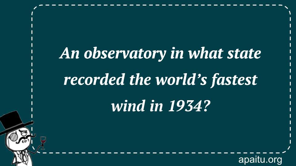 An observatory in what state recorded the world’s fastest wind in 1934?