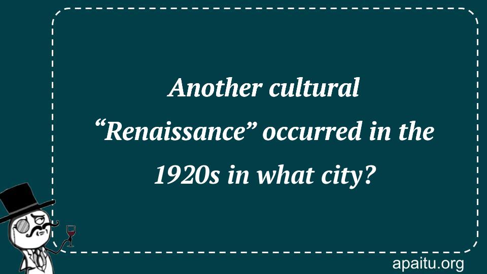 Another cultural “Renaissance” occurred in the 1920s in what city?