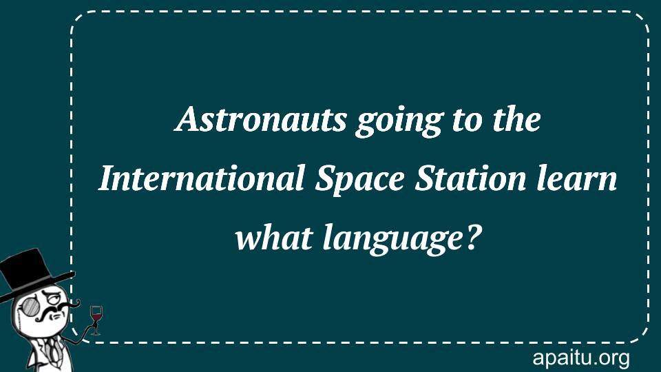 Astronauts going to the International Space Station learn what language?