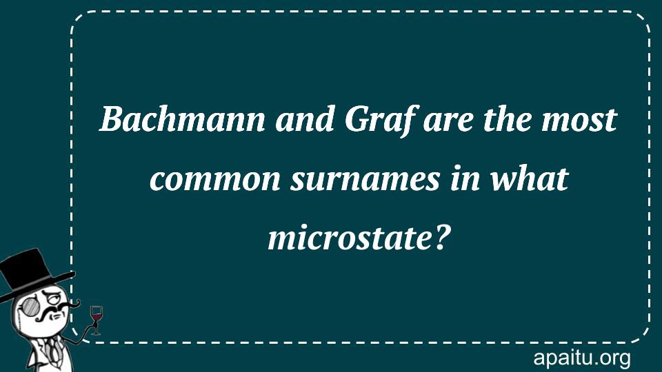 Bachmann and Graf are the most common surnames in what microstate?