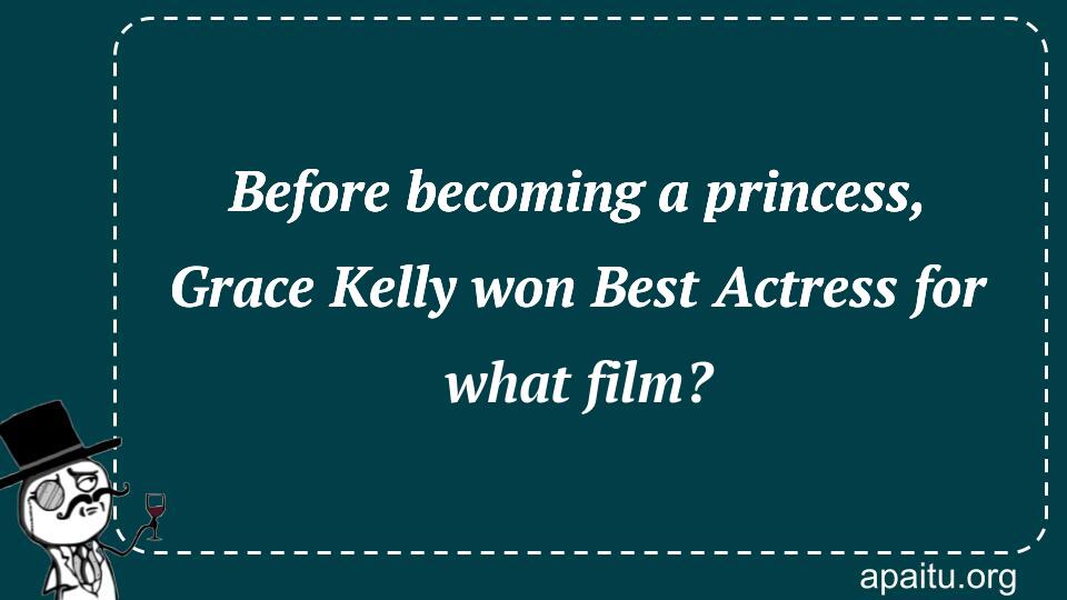 Before becoming a princess, Grace Kelly won Best Actress for what film?