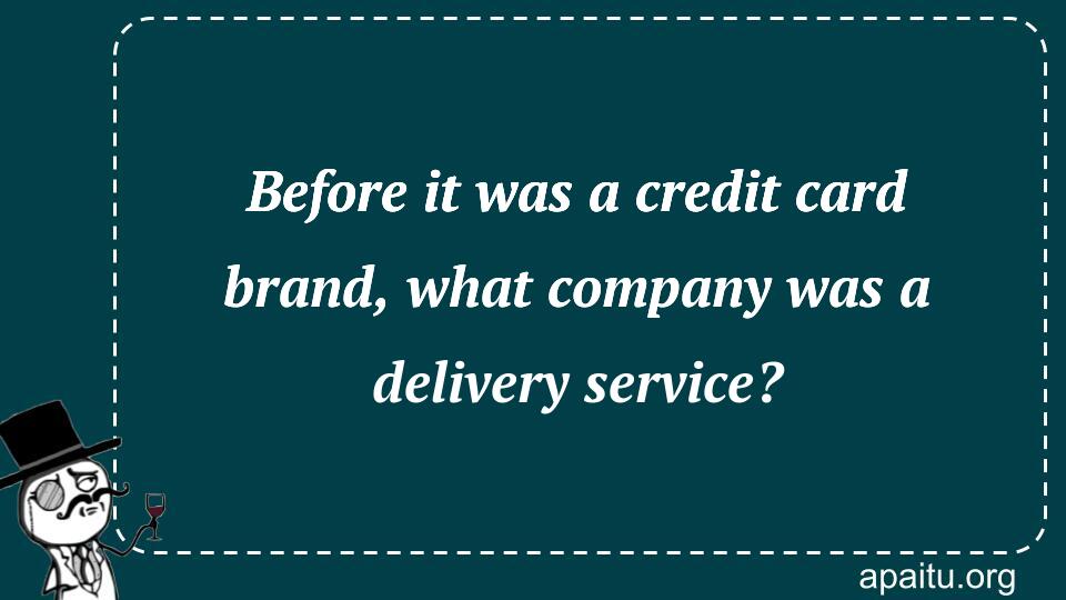 Before it was a credit card brand, what company was a delivery service?