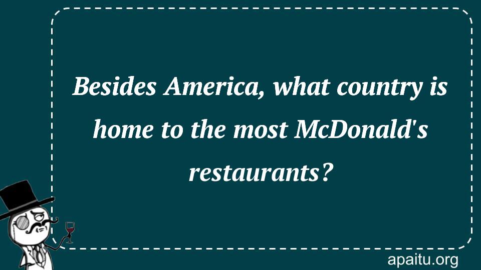 Besides America, what country is home to the most McDonald`s restaurants?