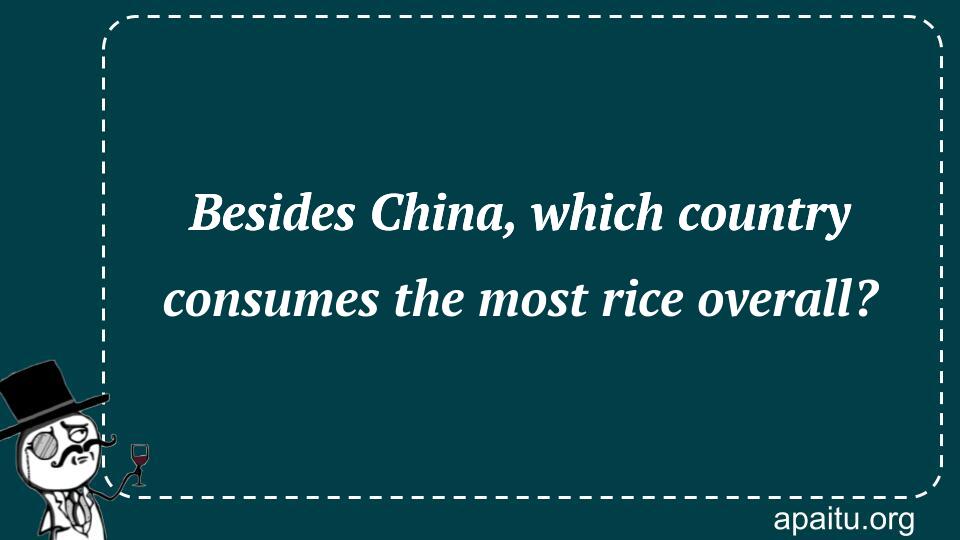 Besides China, which country consumes the most rice overall?