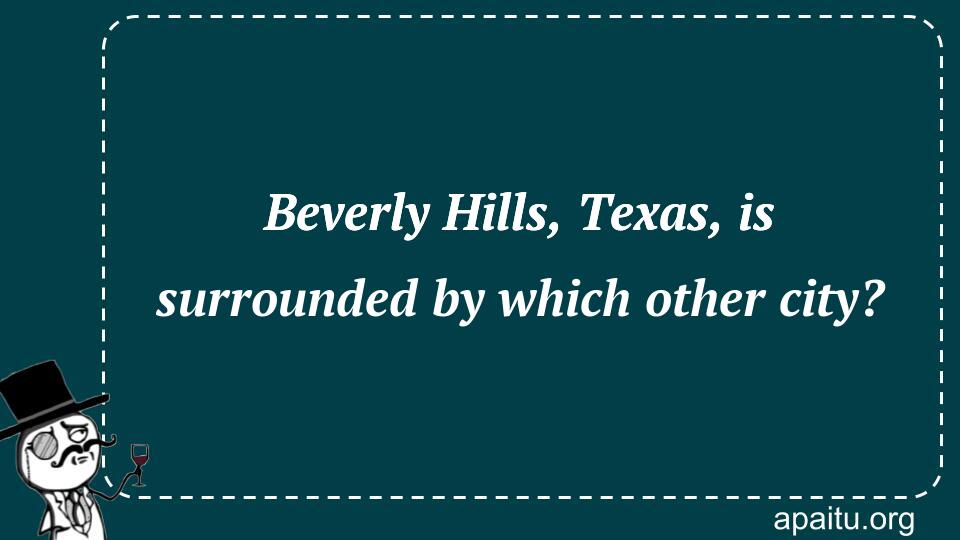 Beverly Hills, Texas, is surrounded by which other city?