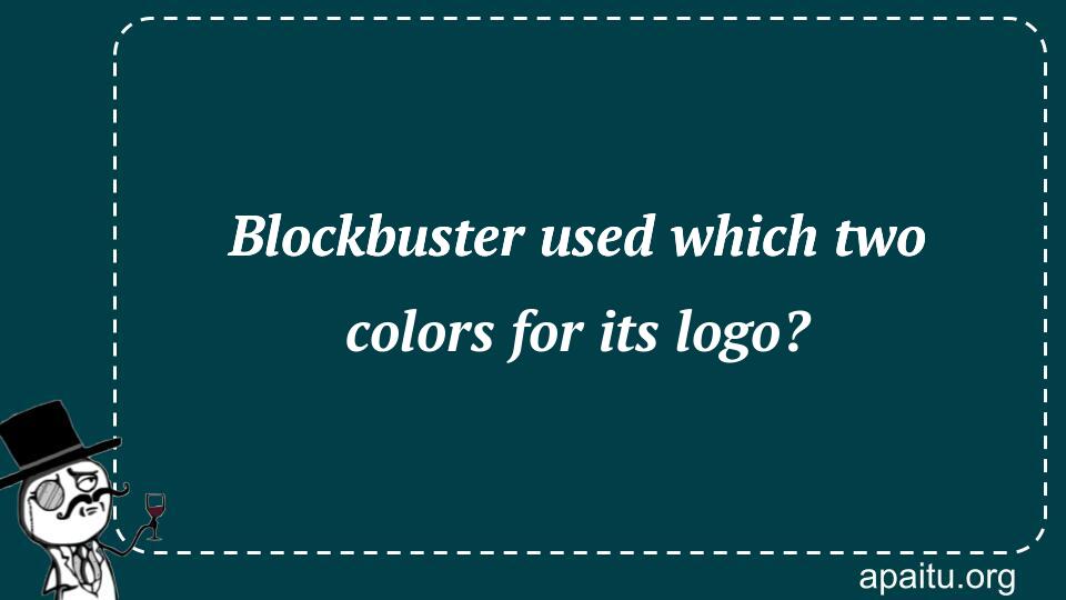 Blockbuster used which two colors for its logo?