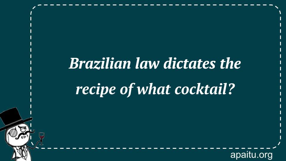 Brazilian law dictates the recipe of what cocktail?