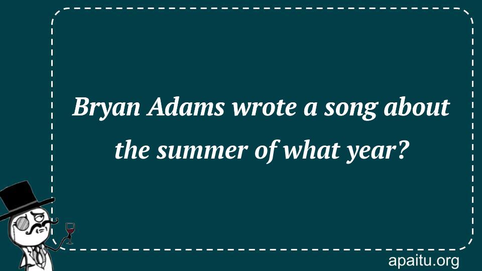 Bryan Adams wrote a song about the summer of what year?