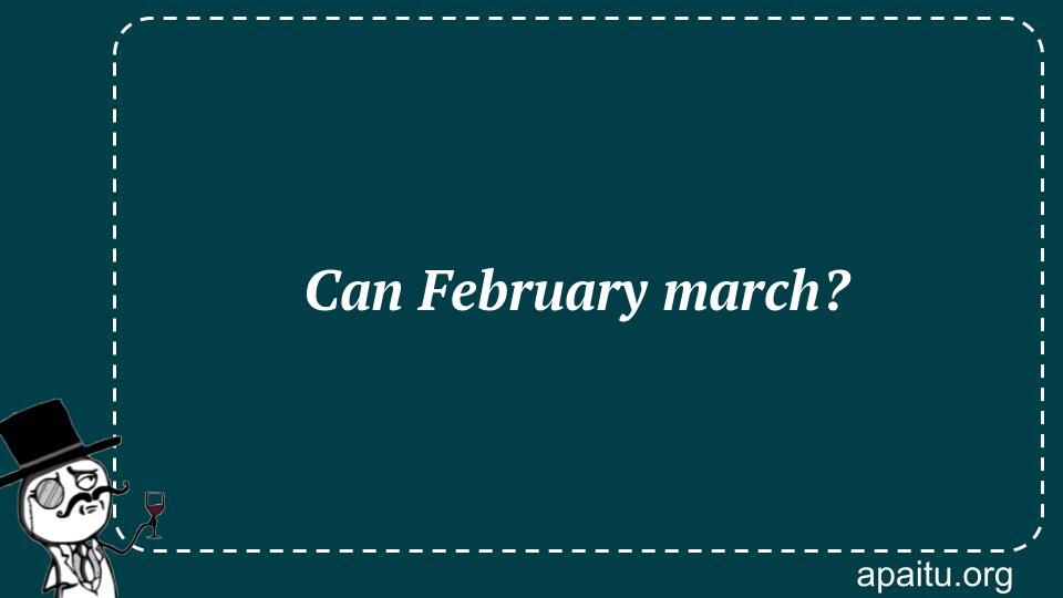 Can February march?