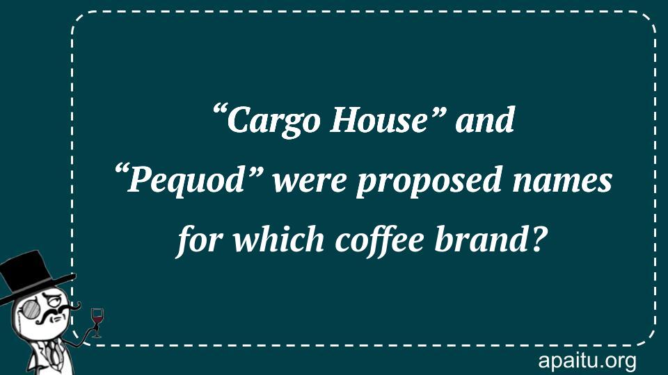 “Cargo House” and “Pequod” were proposed names for which coffee brand?