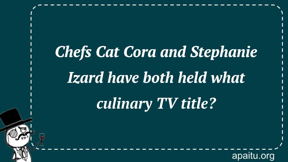 Chefs Cat Cora and Stephanie Izard have both held what culinary TV title?