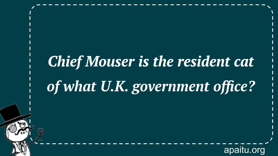 Chief Mouser is the resident cat of what U.K. government office?