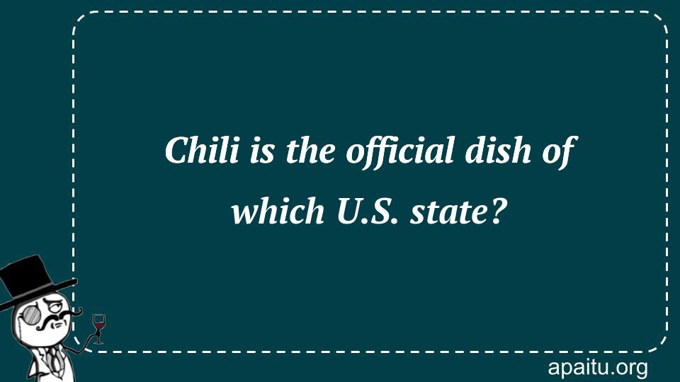 Chili is the official dish of which U.S. state?