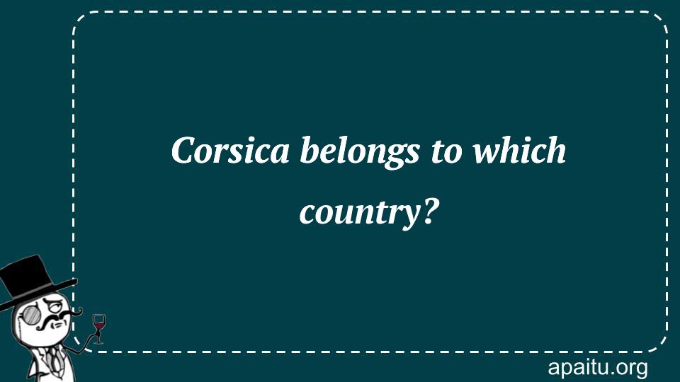 Corsica belongs to which country?