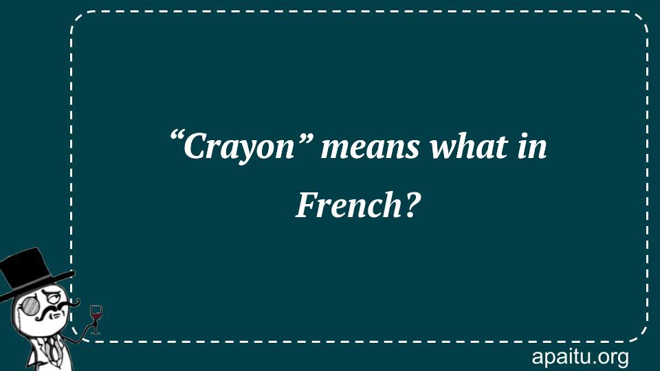 “Crayon” means what in French?