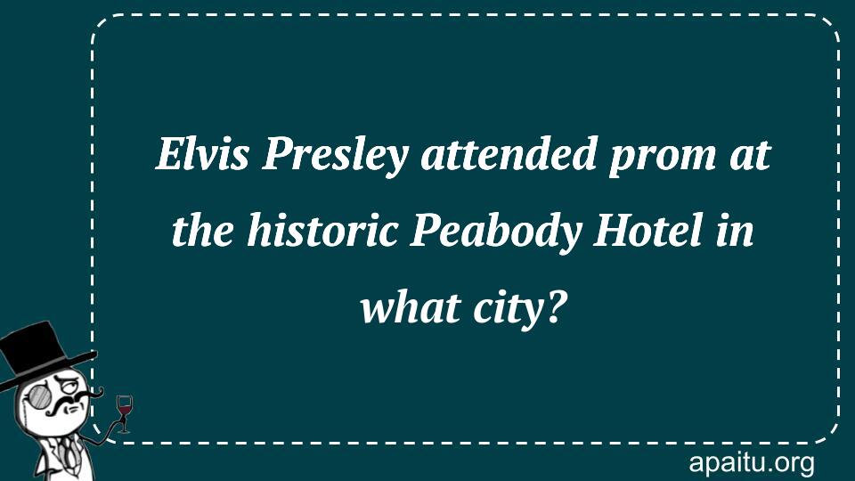 Elvis Presley attended prom at the historic Peabody Hotel in what city?