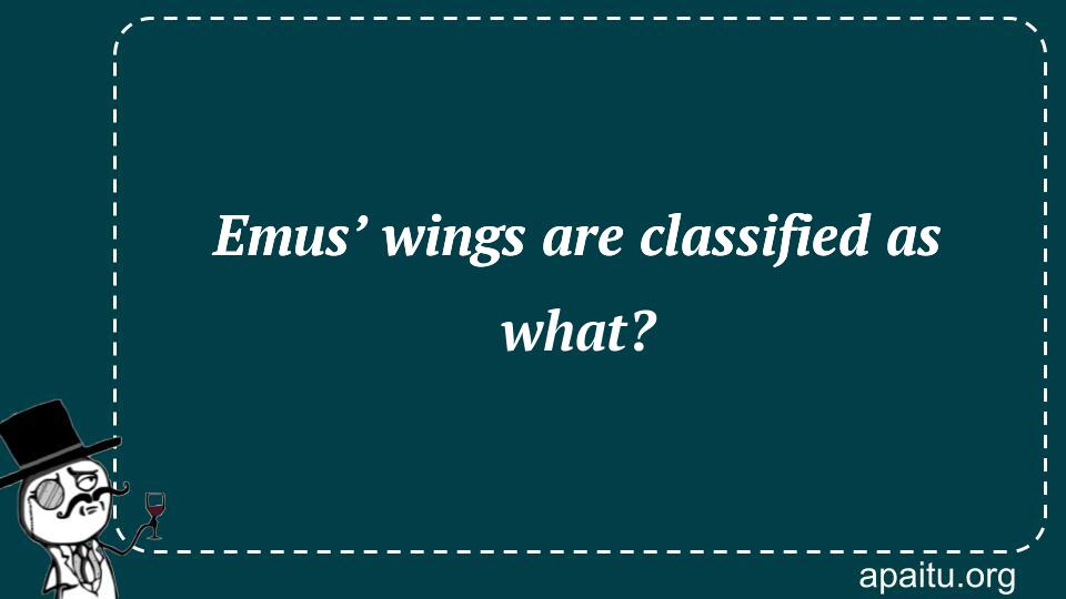 Emus’ wings are classified as what?