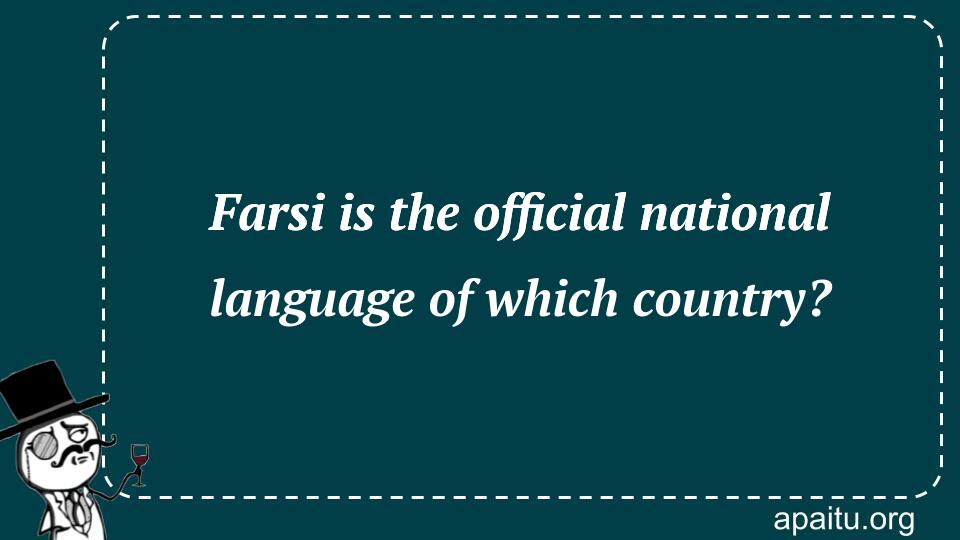 Farsi is the official national language of which country?