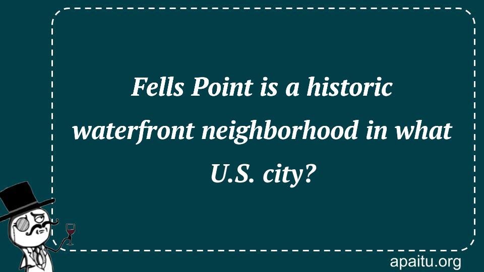 Fells Point is a historic waterfront neighborhood in what U.S. city?