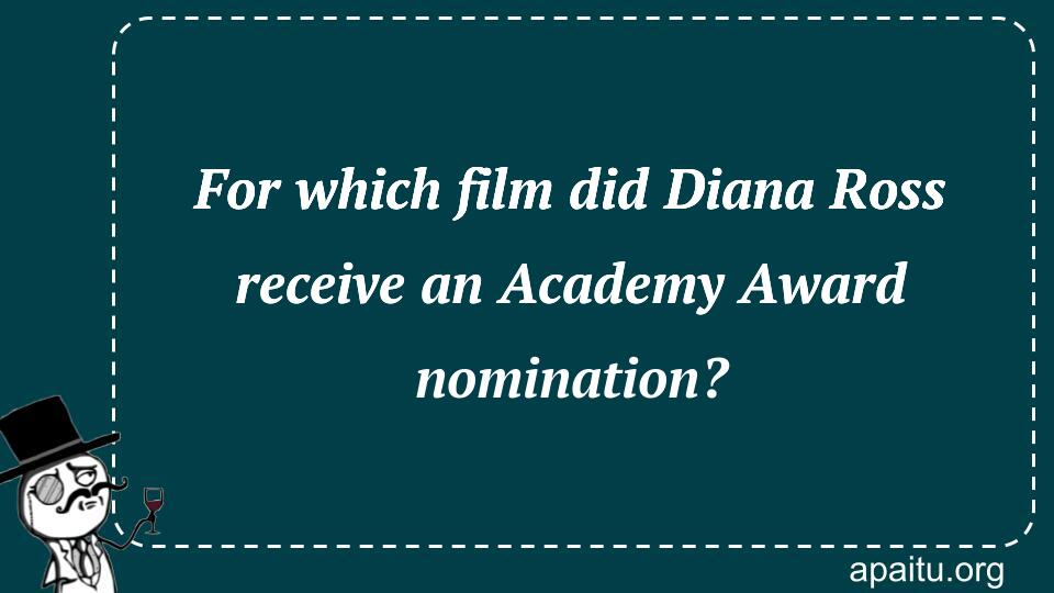 For which film did Diana Ross receive an Academy Award nomination?