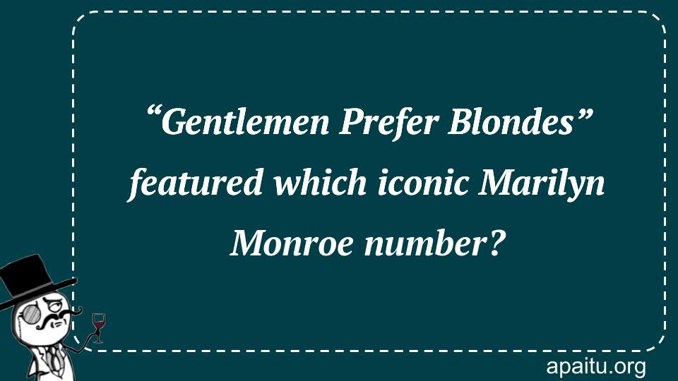 “Gentlemen Prefer Blondes” featured which iconic Marilyn Monroe number?