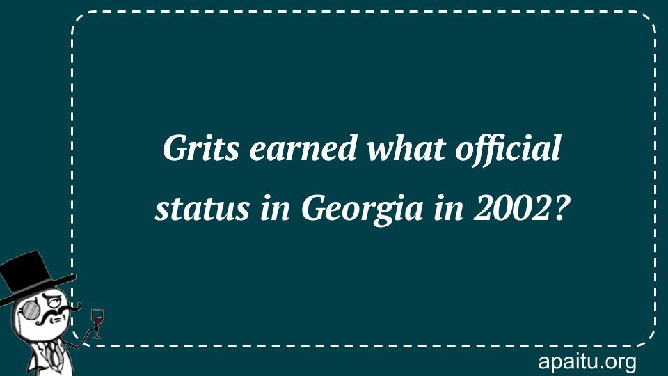 Grits earned what official status in Georgia in 2002?