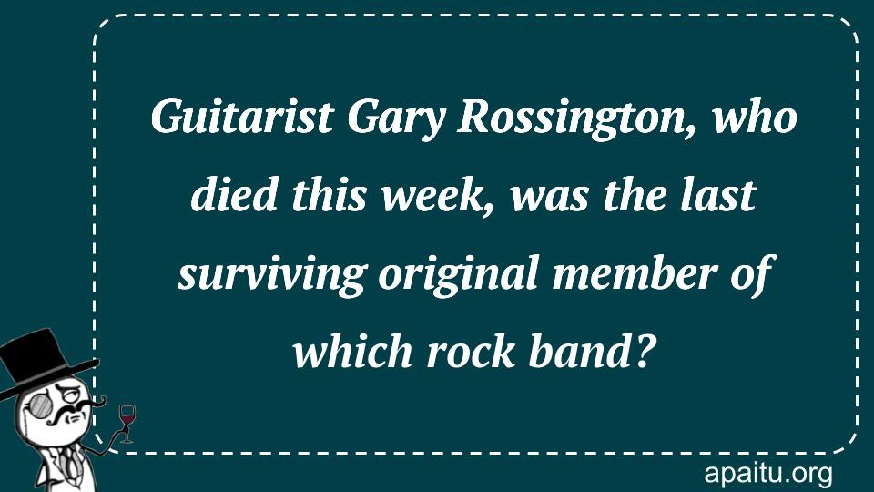 Guitarist Gary Rossington, who died this week, was the last surviving original member of which rock band?