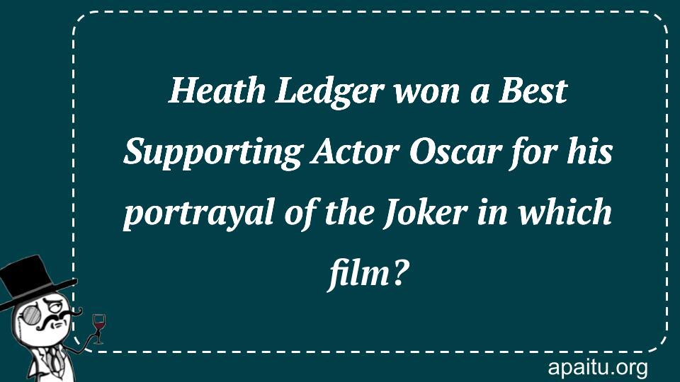 Heath Ledger won a Best Supporting Actor Oscar for his portrayal of the Joker in which film?