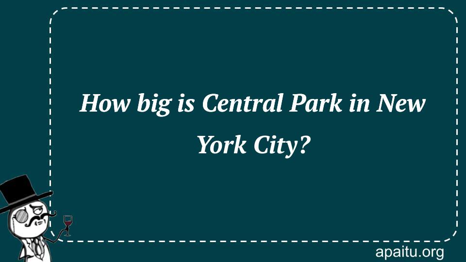 How big is Central Park in New York City?