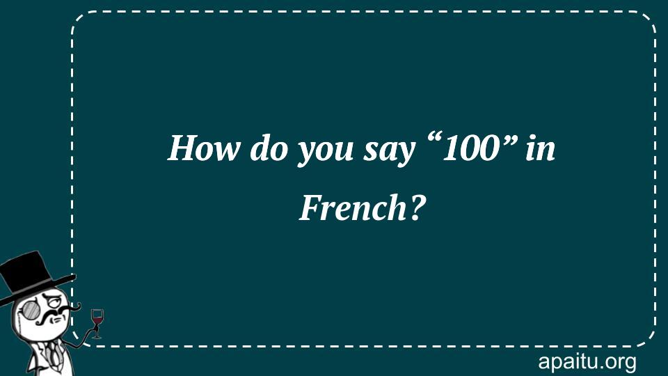 How do you say “100” in French?