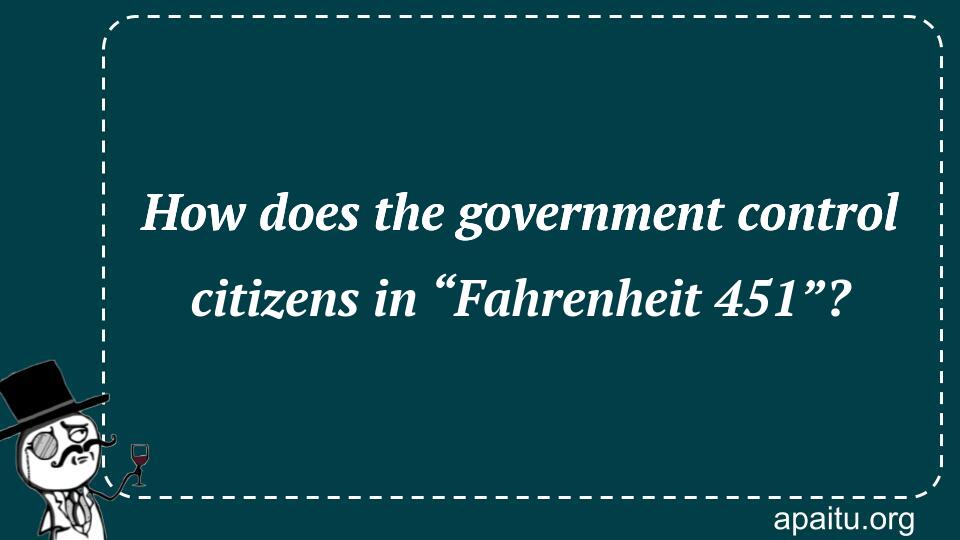 How does the government control citizens in “Fahrenheit 451”?