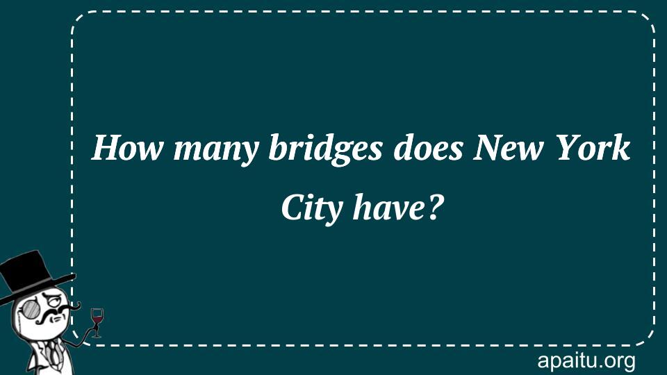 How many bridges does New York City have?