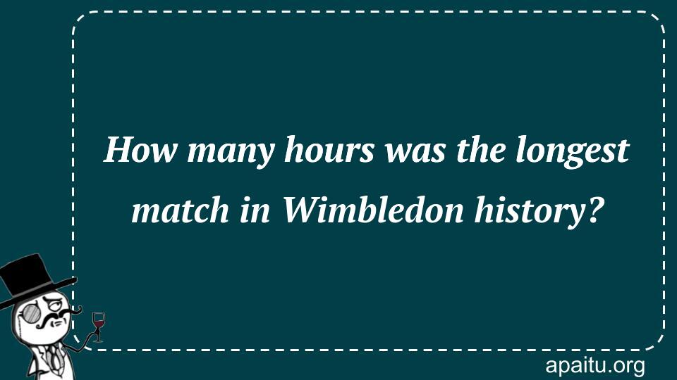 How many hours was the longest match in Wimbledon history?