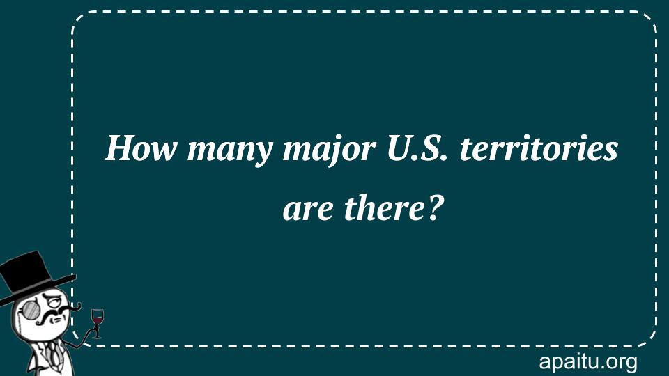 How many major U.S. territories are there?