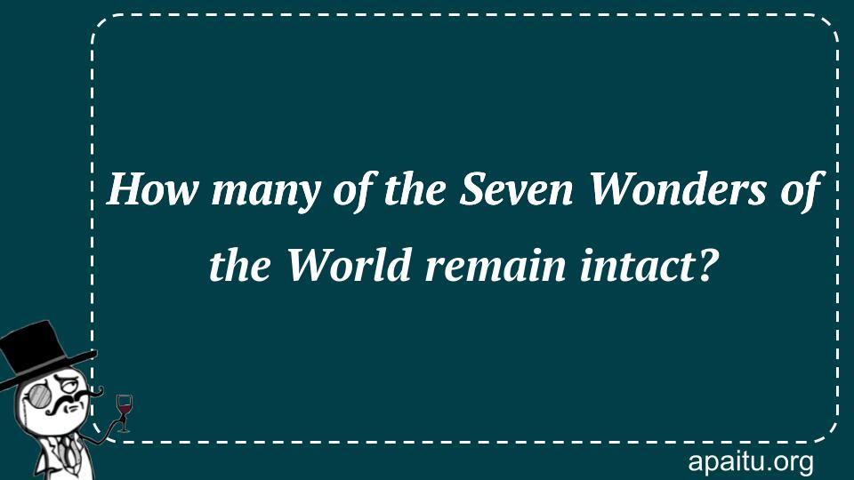 How many of the Seven Wonders of the World remain intact?