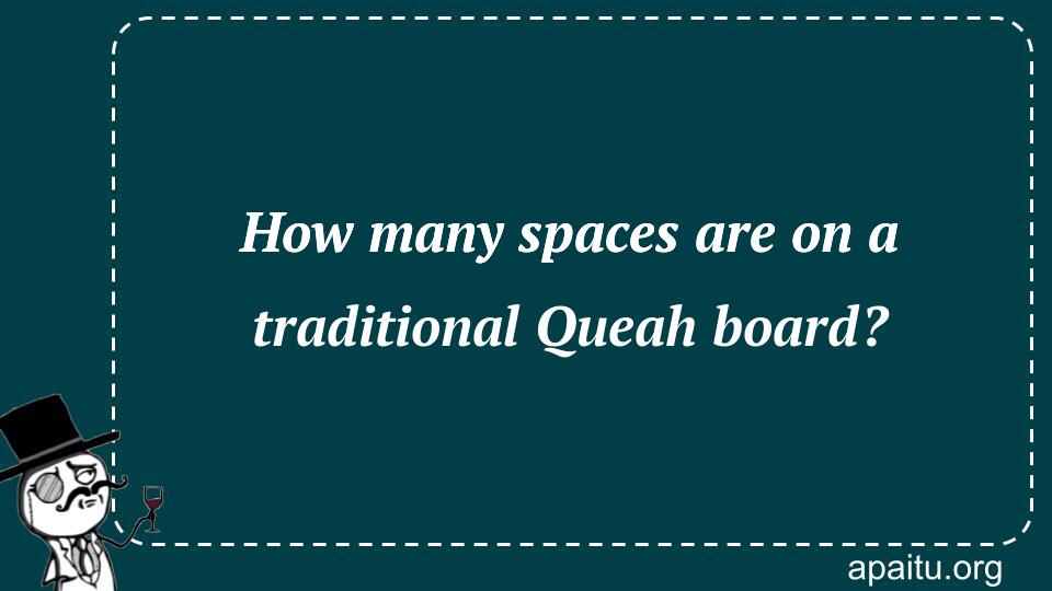 How many spaces are on a traditional Queah board?