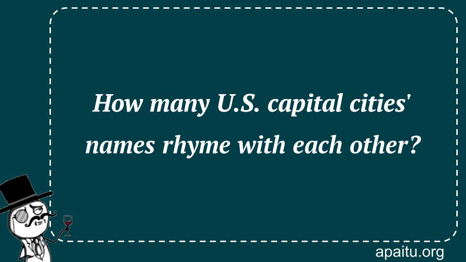 How many U.S. capital cities` names rhyme with each other?