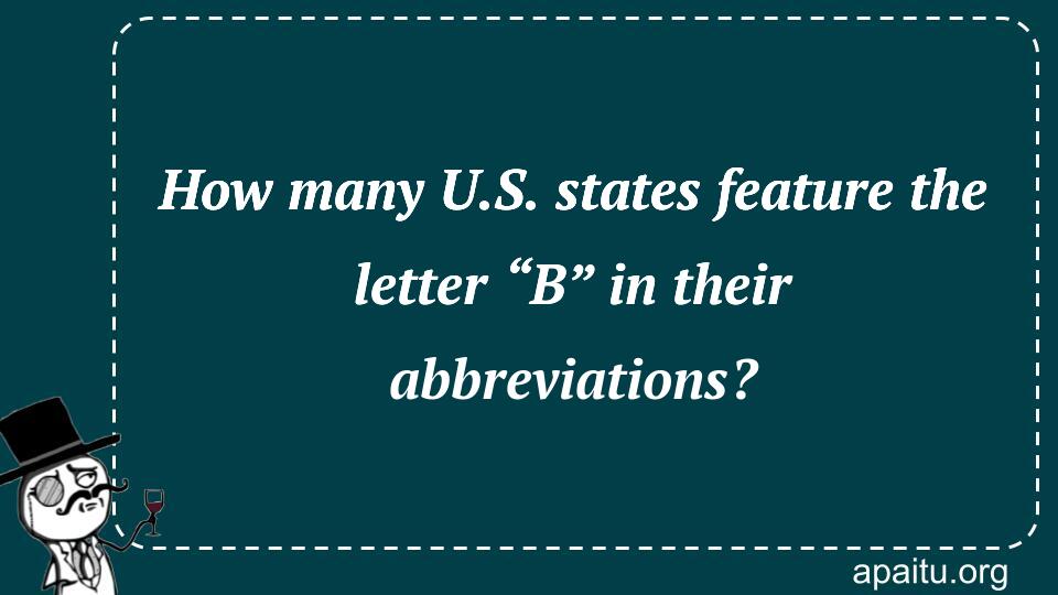 How many U.S. states feature the letter “B” in their abbreviations?