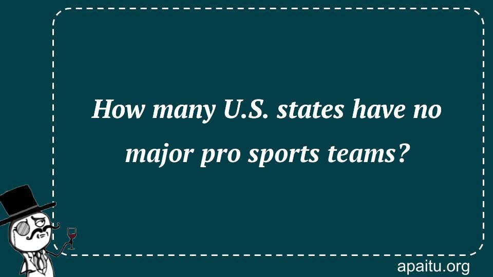 How many U.S. states have no major pro sports teams?